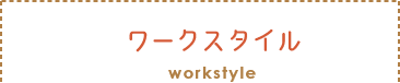 セクションタイトル:ワークスタイル